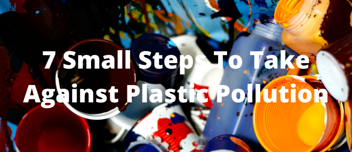 7 Small Steps To Take Against Plastic Pollution