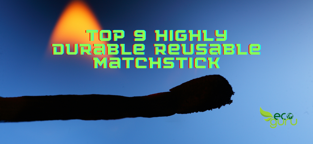 Top 9 Highly Durable Reusable Matchstick